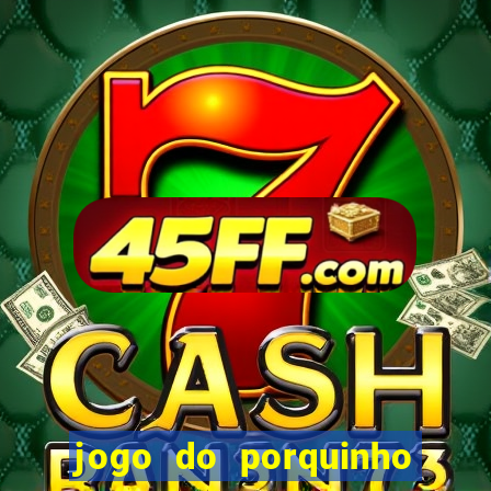 jogo do porquinho para ganhar dinheiro